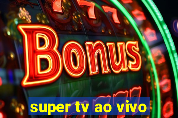 super tv ao vivo